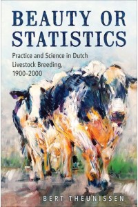 Beauty or Statistics Practice and Science in Dutch Livestock Breeding, 1900-2000