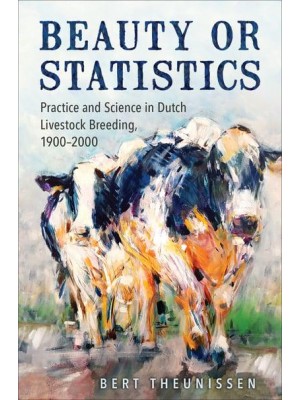 Beauty or Statistics Practice and Science in Dutch Livestock Breeding, 1900-2000