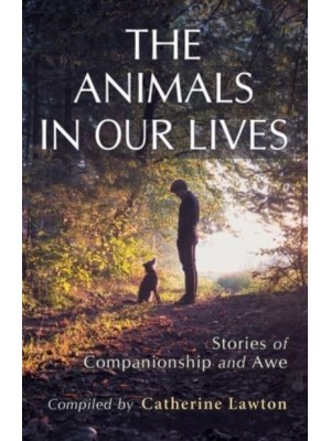 The Animals In Our Lives: Stories of Companionship and Awe