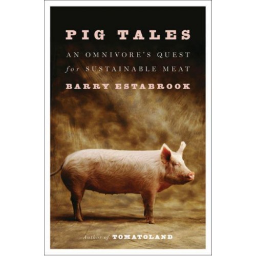 Pig Tales An Omnivore's Quest for Sustainable Meat