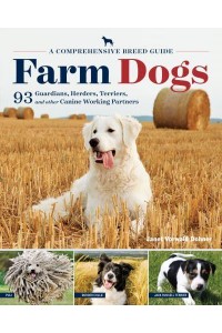 Farm Dogs 93 Guardians, Herders, Terriers, and Other Canine Working Partners - A Comprehensive Breed Guide