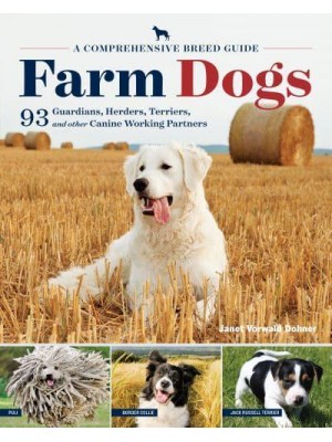 Farm Dogs 93 Guardians, Herders, Terriers, and Other Canine Working Partners - A Comprehensive Breed Guide