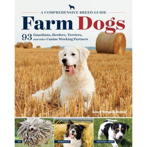 Farm Dogs 93 Guardians, Herders, Terriers, and Other Canine Working Partners - A Comprehensive Breed Guide