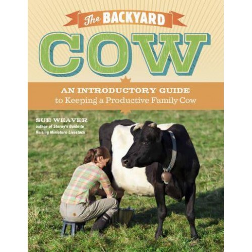 The Backyard Cow An Introductory Guide to Keeping Productive Pet Cows