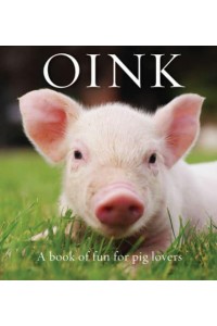 Oink A Book of Fun For Pig Lovers - Animal Happiness