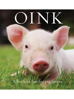 Oink A Book of Fun For Pig Lovers - Animal Happiness