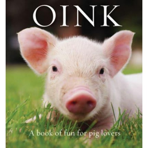 Oink A Book of Fun For Pig Lovers - Animal Happiness