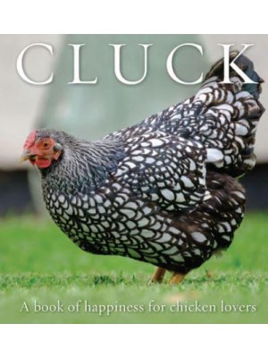 Cluck A Book of Happiness for Chicken Lovers - Animal Happiness