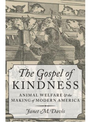 The Gospel of Kindness Animal Welfare and the Making of Modern America