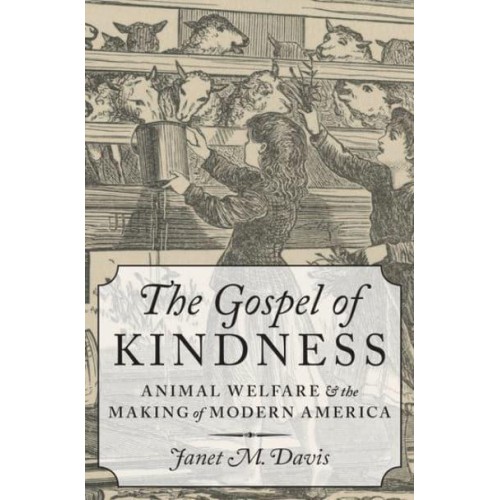The Gospel of Kindness Animal Welfare and the Making of Modern America