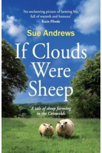 If Clouds Were Sheep A Tale of Sheep Farming in the Cotswolds