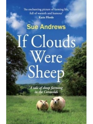 If Clouds Were Sheep A Tale of Sheep Farming in the Cotswolds