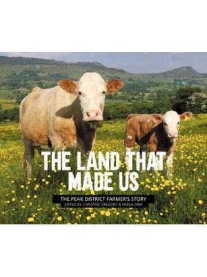 The Land That Made Us The Peak District Farmer's Story
