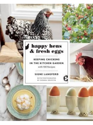 Happy Hens and Fresh Eggs Keeping Chickens in the Kitchen Garden, With 100 Recipes