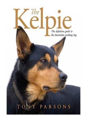 Kelpie The Definitive Guide to the Australian Working Dog