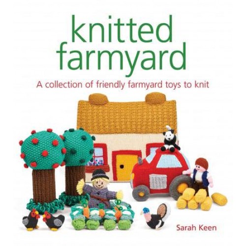 Knitted Farmyard A Collection of Friendly Farmyard Toys to Knit