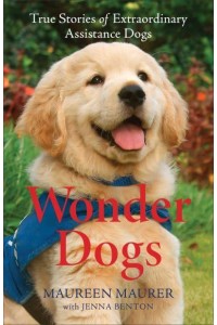 Wonder Dogs True Stories of Extraordinary Assistance Dogs