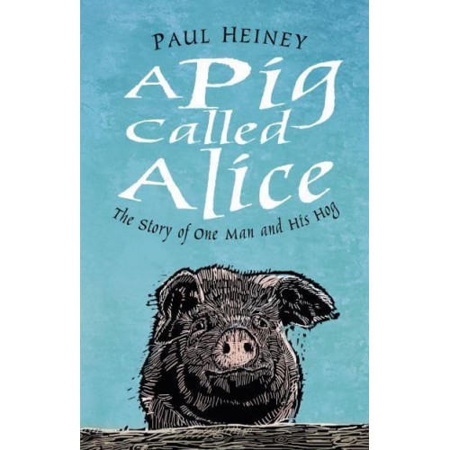A Pig Called Alice The Story of One Man and His Hog