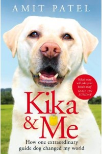 Kika & Me How One Extraordinary Guide Dog Changed My World