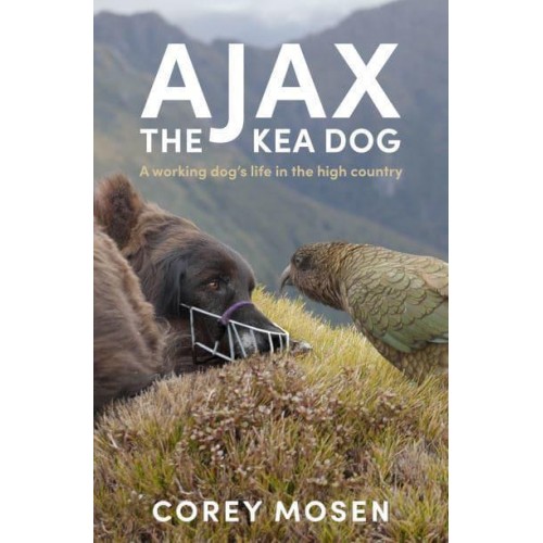 Ajax, the Kea Dog A Working Dog's Life in the High Country