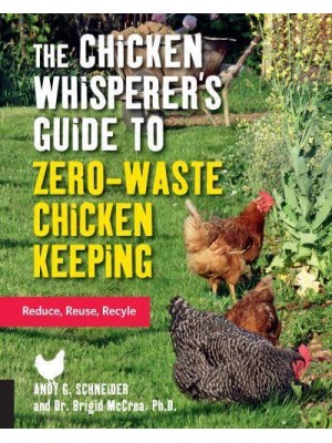 The Chicken Whisperer's Guide to Zero-Waste Chicken Keeping Reduce, Reuse, Recycle - The Chicken Whisperer's Guides