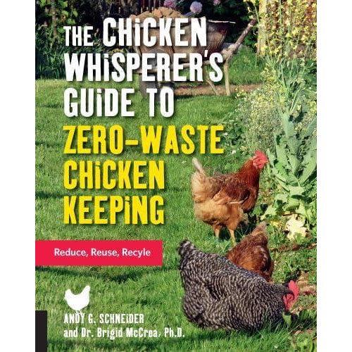 The Chicken Whisperer's Guide to Zero-Waste Chicken Keeping Reduce, Reuse, Recycle - The Chicken Whisperer's Guides