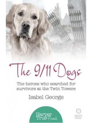 The 9/11 Dogs The Heroes Who Searched for Survivors at Ground Zero - HarperTrue Friend