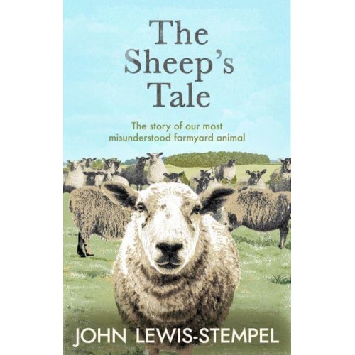 The Sheep's Tale The Story of Our Most Misunderstood Farmyard Animal