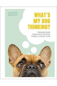 What's My Dog Thinking? Understand Your Dog to Give Them a Happy Life