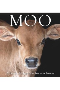 Moo A Book of Happiness for Cow Lovers - Animal Happiness