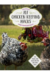 101 Chickenkeeping Hacks from Fresh Eggs Daily Tips, Tricks, and Ideas for You and Your Hens
