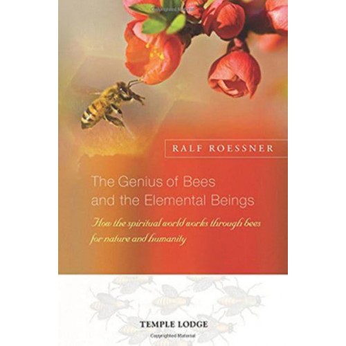The Genius of Bees and the Elemental Beings How the Spiritual World Works Through Bees for Nature and Humanity