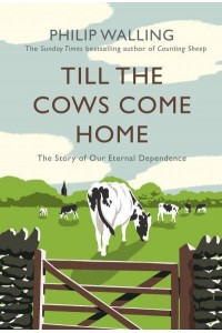 Till the Cows Come Home The Story of Our Eternal Dependence