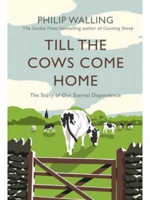 Till the Cows Come Home The Story of Our Eternal Dependence