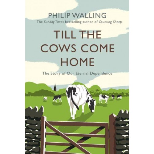 Till the Cows Come Home The Story of Our Eternal Dependence