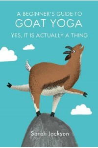 A Beginner's Guide to Goat Yoga Yes, It Is Actually a Thing
