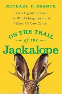On the Trail of the Jackalope How a Legend Captured the World's Imagination and Helped Us Cure Cancer