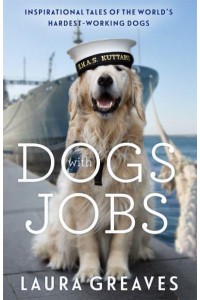 Dogs With Jobs Inspirational Tales of the World's Hardest Working Dogs
