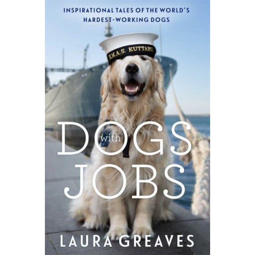Dogs With Jobs Inspirational Tales of the World's Hardest Working Dogs