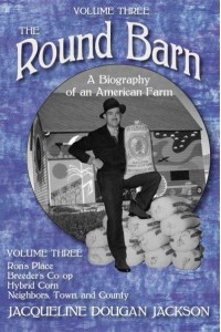 The Round Barn, A Biography of an American Farm, Volume Three Ron's Place, Breeders Co-Op, Hybrid Corn, Neighbors, Town, and County