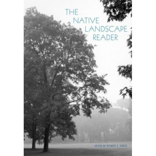 The Native Landscape Reader - Critical Perspectives in the History of Environmental Design / Edited by Daniel J. Nadenicek