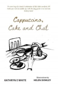 Cappuccino, Cake and Chat: Uplifting, witty, ditties and inspirational quotes about life, simple pleasures and animal comforts