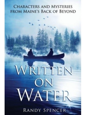 Written on Water: Characters and Mysteries from Maine's Back of Beyond
