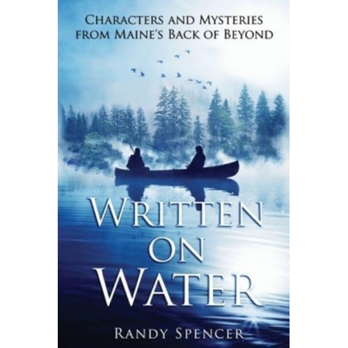 Written on Water: Characters and Mysteries from Maine's Back of Beyond