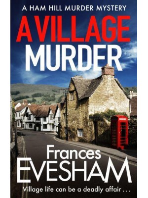A Village Murder The Start of a New Crime Series from the Bestselling Author of the Exham-on-Sea Murder Mysteries - The Ham Hill Murder Mysteries