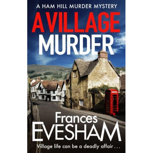 A Village Murder The Start of a New Crime Series from the Bestselling Author of the Exham-on-Sea Murder Mysteries - The Ham Hill Murder Mysteries