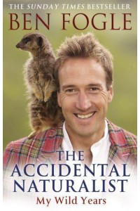 The Accidental Naturalist My Wild Years