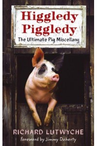 Higgledy Piggledy The Ultimate Pig Miscellany