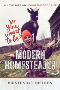 So You Want to Be a Modern Homesteader? All the Dirt on Living the Good Life