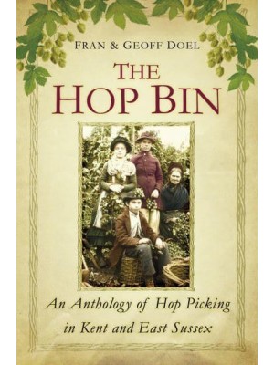 The Hop Bin An Anthology of Hop Picking in Kent and East Sussex